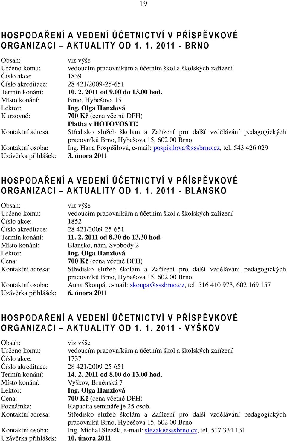 Ing. Olga Hanzlová Kurzovné: 700 Kč (cena včetně DPH) Platba v HOTOVOSTI! Kontaktní osoba: Ing. Hana Pospíšilová, e-mail: pospisilova@sssbrno.cz, tel. 543 426 029 Uzávěrka přihlášek: 3.