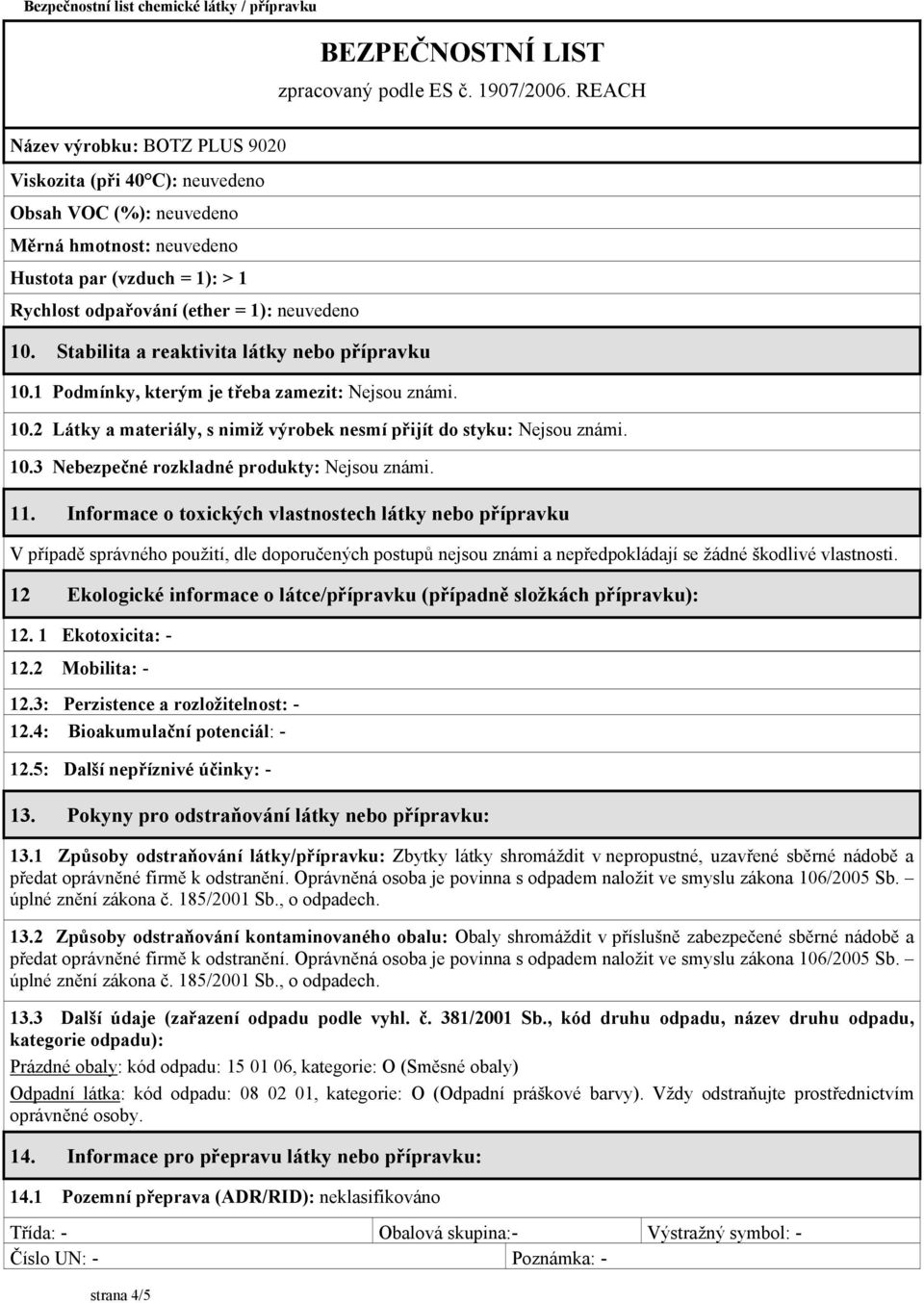 11. Informace o toxických vlastnostech látky nebo přípravku V případě správného použití, dle doporučených postupů nejsou známi a nepředpokládají se žádné škodlivé vlastnosti.