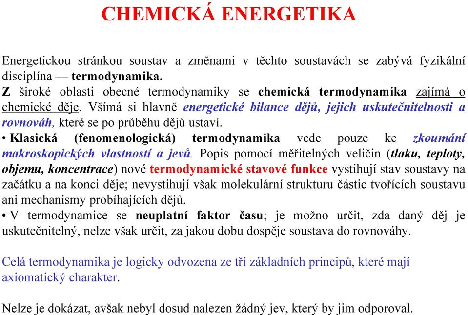 Klasická (fenomenologická) termodynamika vede pouze ke zkoumání makroskopických vlastností a jevů.