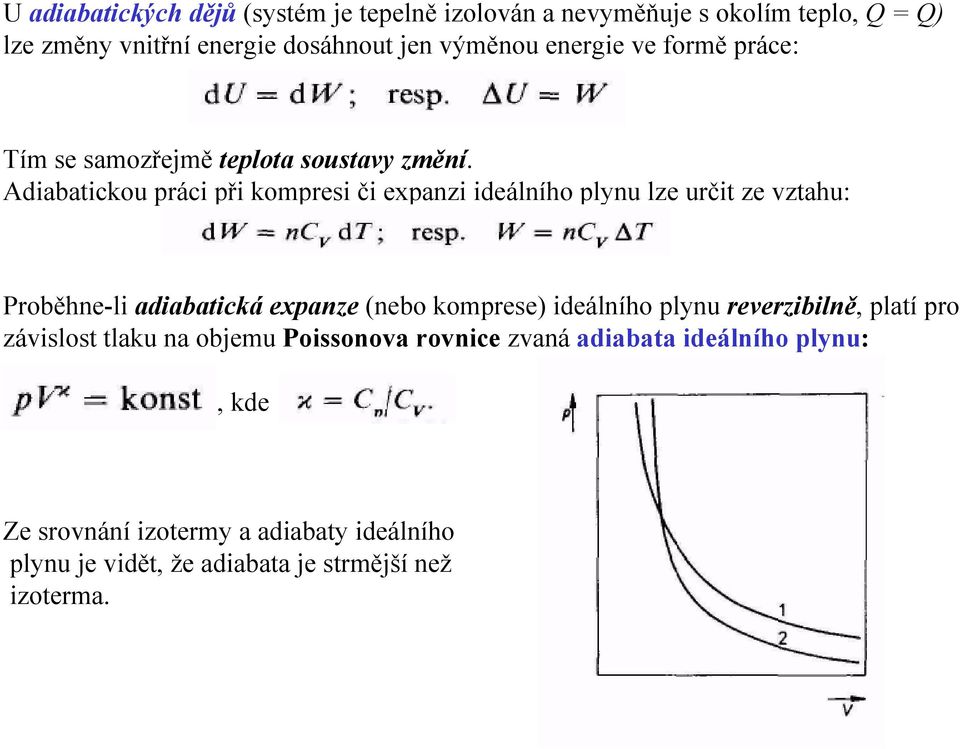 Adiabatickou práci při kompresi či expanzi ideálního plynu lze určit ze vztahu: Proběhne-li adiabatická expanze (nebo komprese)