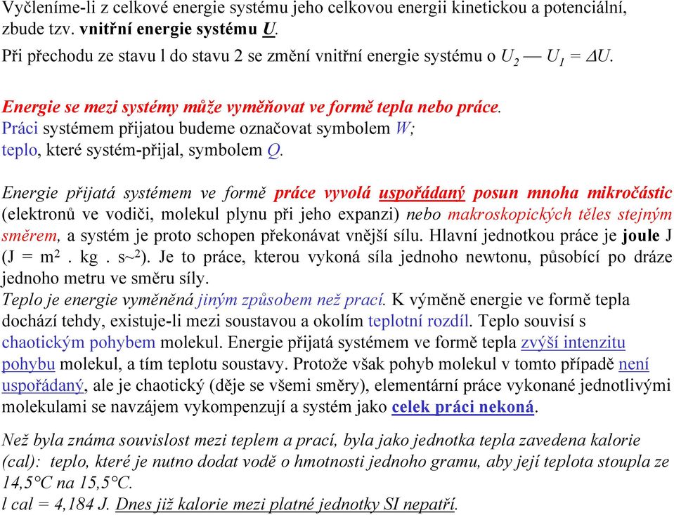 Práci systémem přijatou budeme označovat symbolem W; teplo, které systém-přijal, symbolem Q.