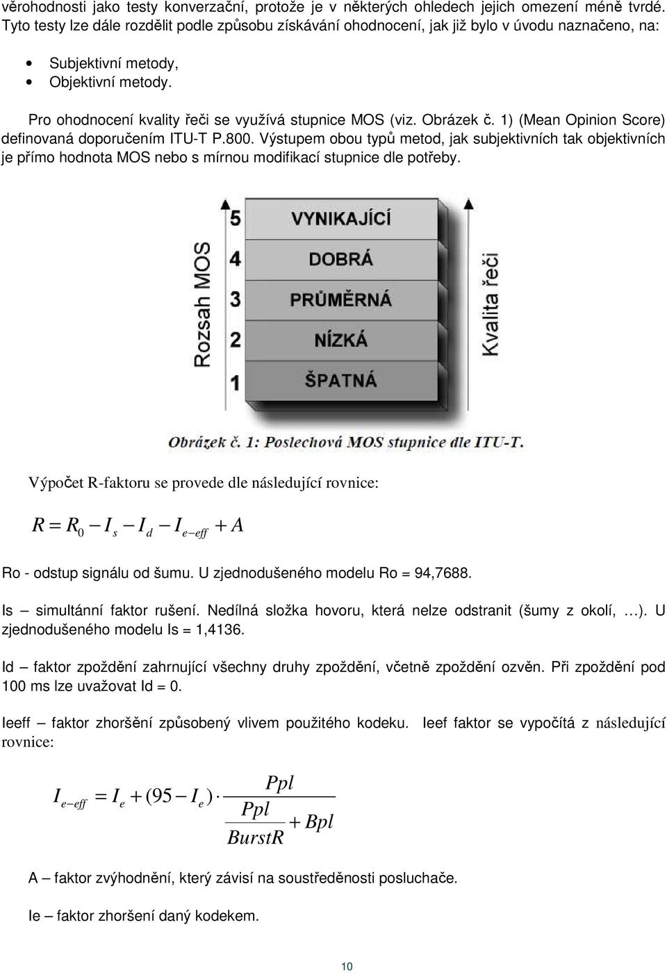 Obrázek č. 1) (Mean Opinion Score) definovaná doporučením ITU-T P.800. Výstupem obou typů metod, jak subjektivních tak objektivních je přímo hodnota MOS nebo s mírnou modifikací stupnice dle potřeby.