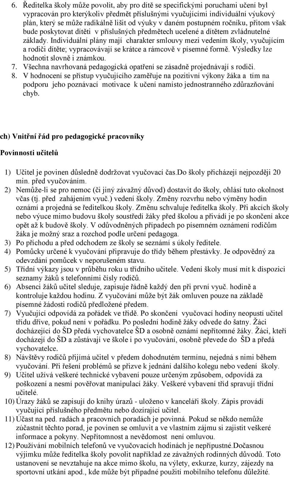 Individuální plány mají charakter smlouvy mezi vedením školy, vyučujícím a rodiči dítěte; vypracovávají se krátce a rámcově v písemné formě. Výsledky lze hodnotit slovně i známkou. 7.