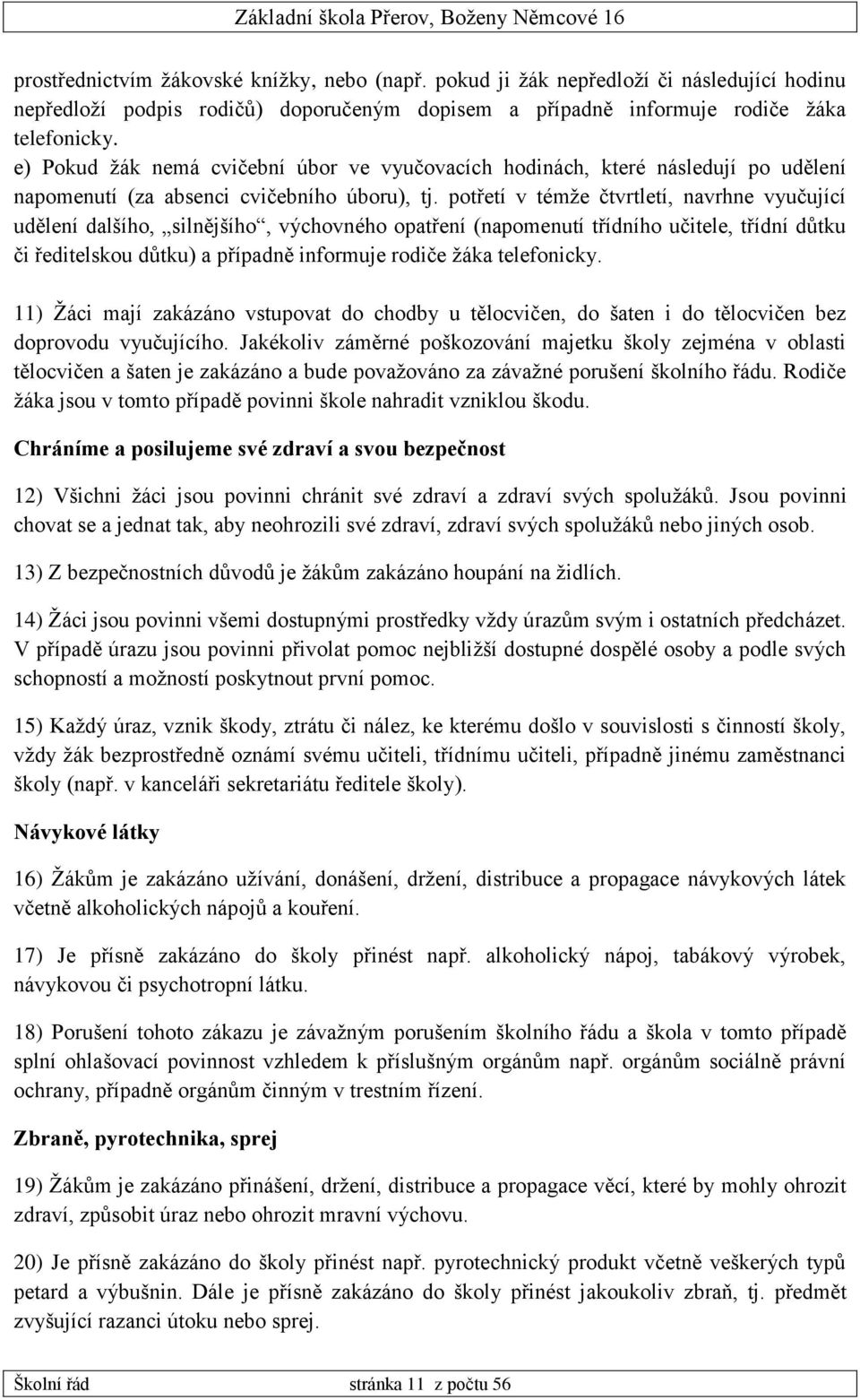 potřetí v témže čtvrtletí, navrhne vyučující udělení dalšího, silnějšího, výchovného opatření (napomenutí třídního učitele, třídní důtku či ředitelskou důtku) a případně informuje rodiče žáka