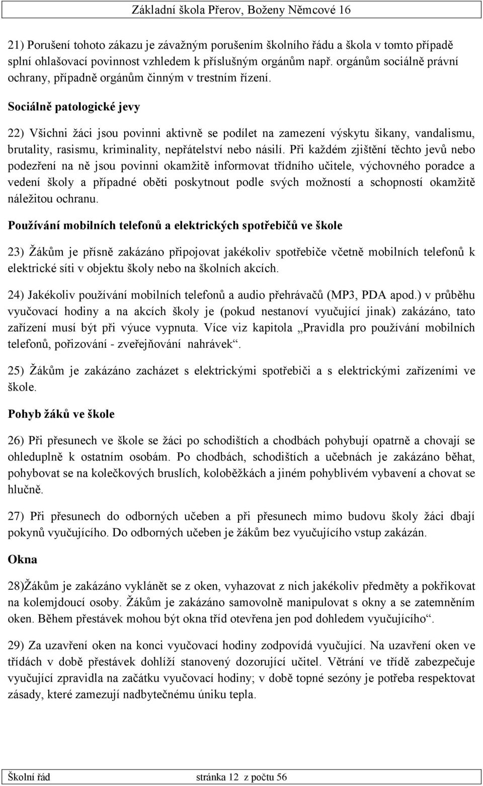 Sociálně patologické jevy 22) Všichni žáci jsou povinni aktivně se podílet na zamezení výskytu šikany, vandalismu, brutality, rasismu, kriminality, nepřátelství nebo násilí.