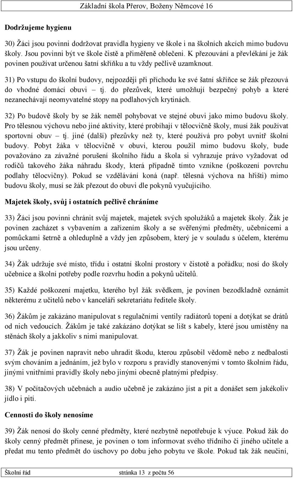 31) Po vstupu do školní budovy, nejpozději při příchodu ke své šatní skříňce se žák přezouvá do vhodné domácí obuvi tj.