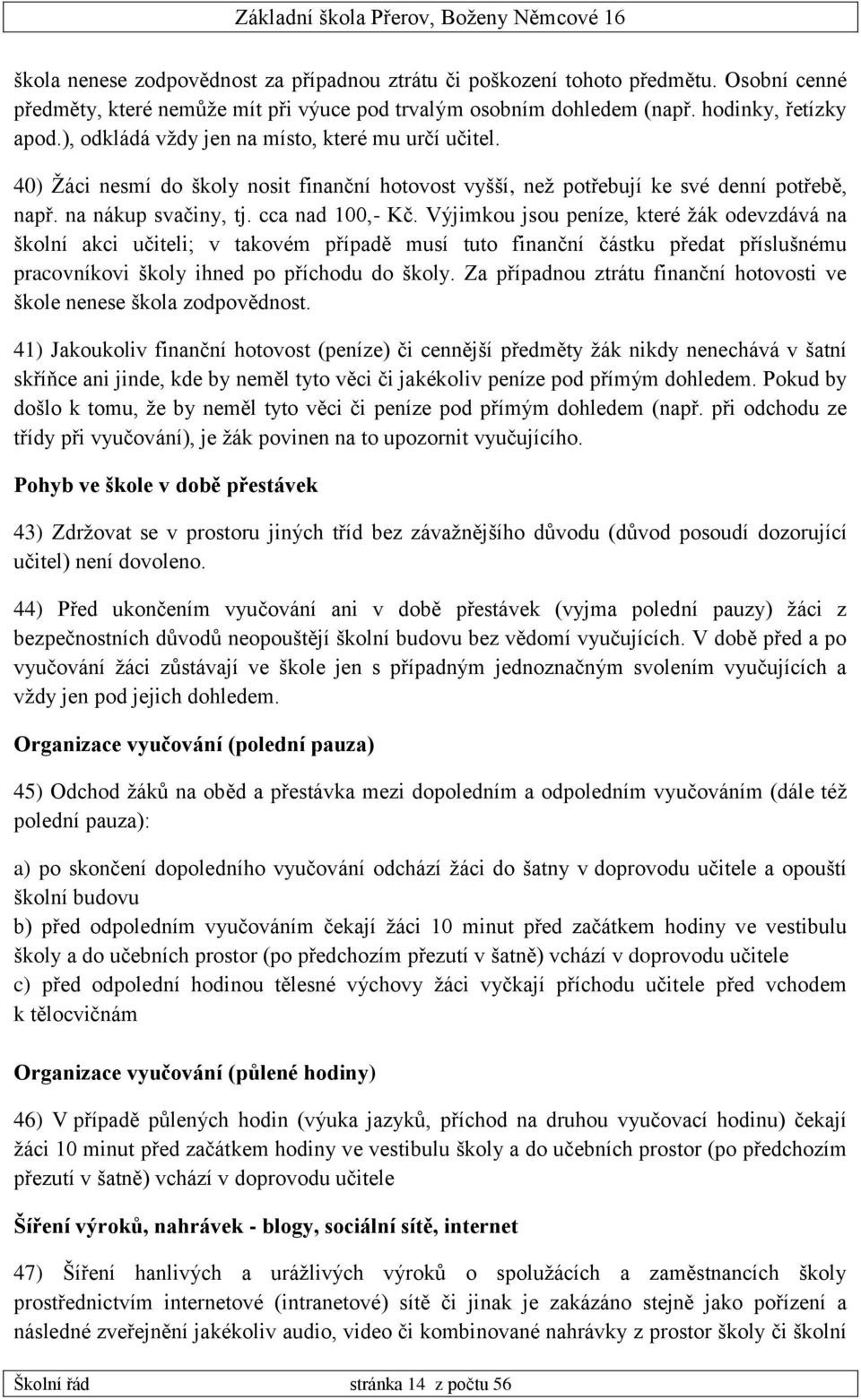 Výjimkou jsou peníze, které žák odevzdává na školní akci učiteli; v takovém případě musí tuto finanční částku předat příslušnému pracovníkovi školy ihned po příchodu do školy.