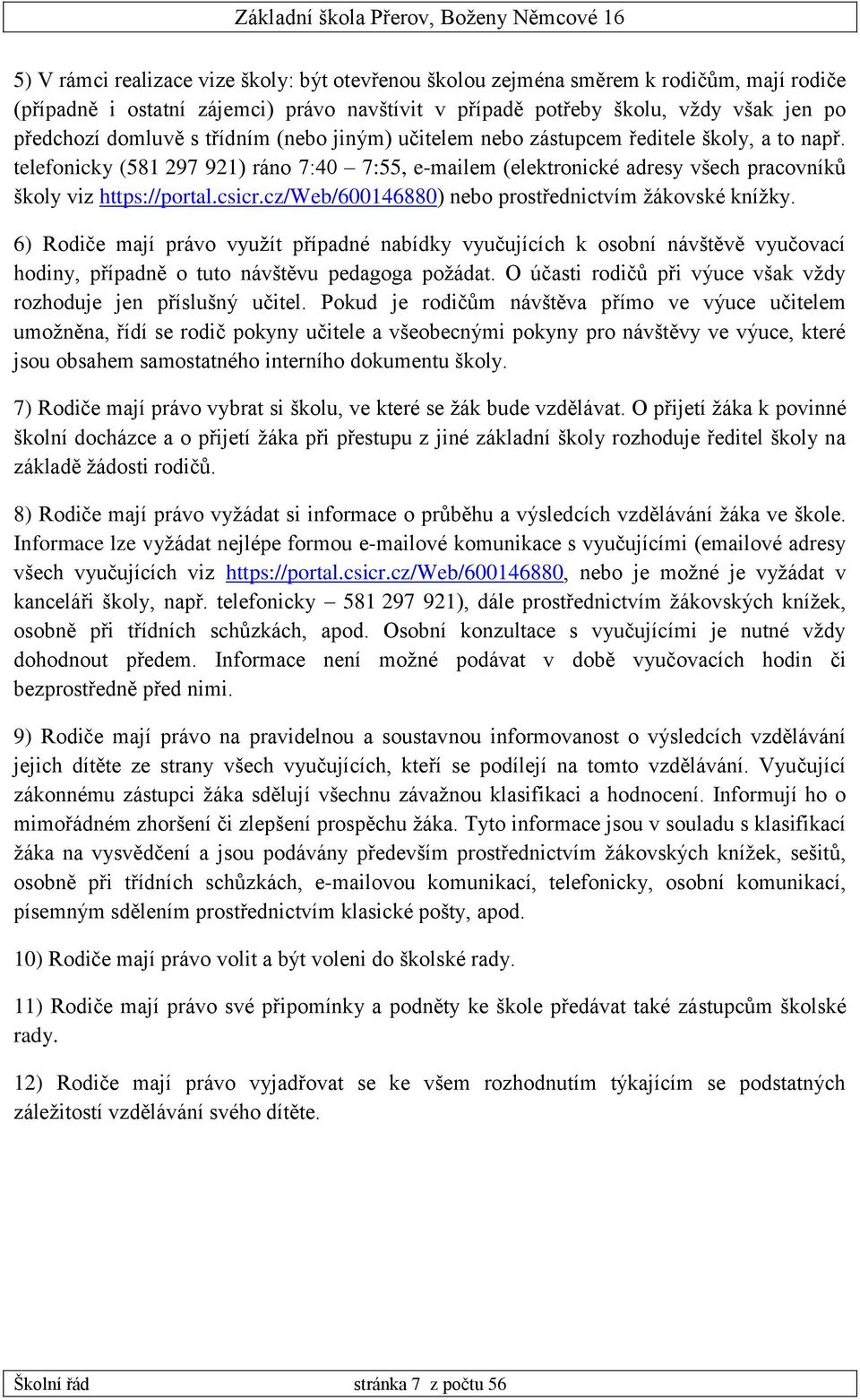 cz/web/600146880) nebo prostřednictvím žákovské knížky. 6) Rodiče mají právo využít případné nabídky vyučujících k osobní návštěvě vyučovací hodiny, případně o tuto návštěvu pedagoga požádat.