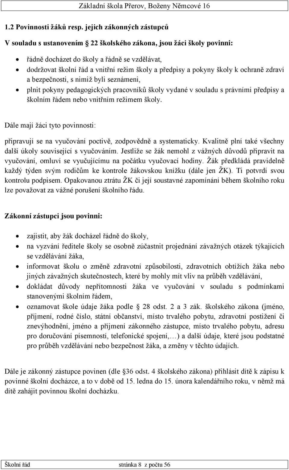 pokyny školy k ochraně zdraví a bezpečnosti, s nimiž byli seznámeni, plnit pokyny pedagogických pracovníků školy vydané v souladu s právními předpisy a školním řádem nebo vnitřním režimem školy.