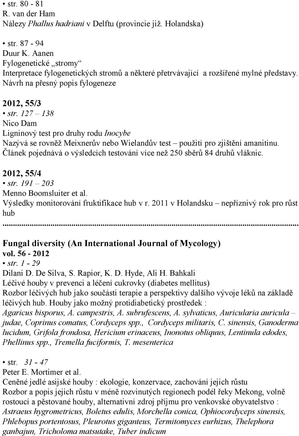 127 138 Nico Dam Ligninový test pro druhy rodu Inocybe Nazývá se rovněž Meixnerův nebo Wielandův test použití pro zjištění amanitinu.