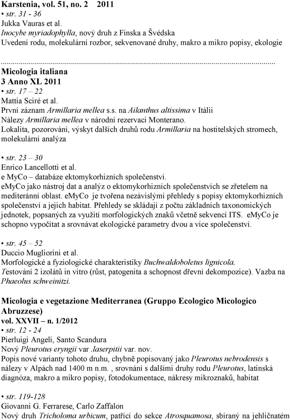 Lokalita, pozorování, výskyt dalších druhů rodu Armillaria na hostitelských stromech, molekulární analýza str. 23 30 Enrico Lancellotti et al. e MyCo databáze ektomykorhizních společenství.