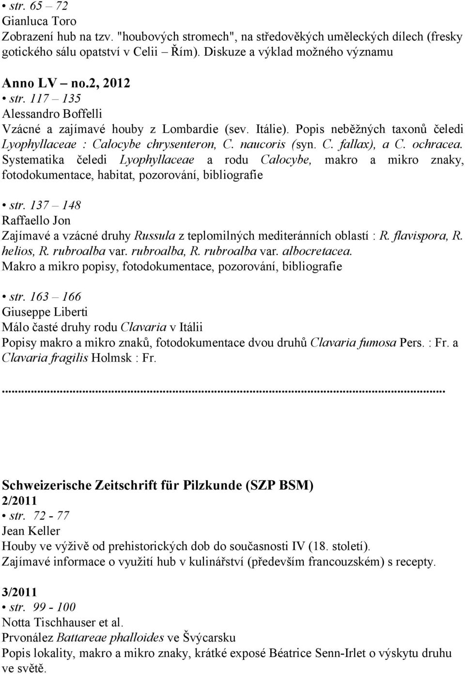 ochracea. Systematika čeledi Lyophyllaceae a rodu Calocybe, makro a mikro znaky, fotodokumentace, habitat, pozorování, bibliografie str.