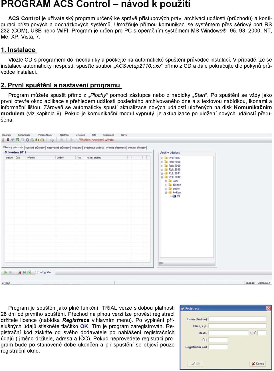 Instalace Vložte CD s programem do mechaniky a počkejte na automatické spuštění průvodce instalací. V případě, že se instalace automaticky nespustí, spusťte soubor ACSsetup2110.