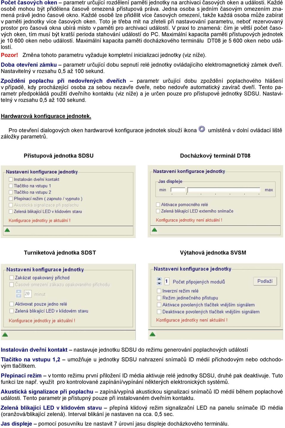 Toto je třeba mít na zřeteli při nastavování parametru, neboť rezervovaný prostor pro časová okna ubírá místo v paměti pro archivaci událostí.