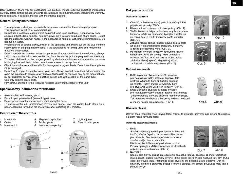 packing. General Safety Instructions - The appliance is designed exclusively for private use and for the envisaged purpose. This appliance is not fit for commercial use.