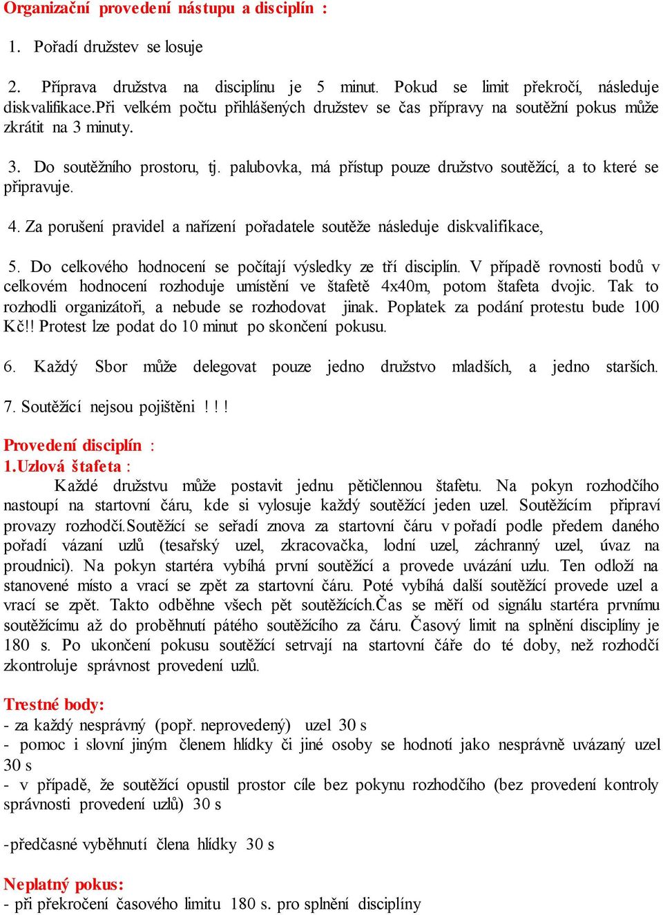 palubovka, má přístup pouze družstvo soutěžící, a to které se připravuje. 4. Za porušení pravidel a nařízení pořadatele soutěže následuje diskvalifikace, 5.