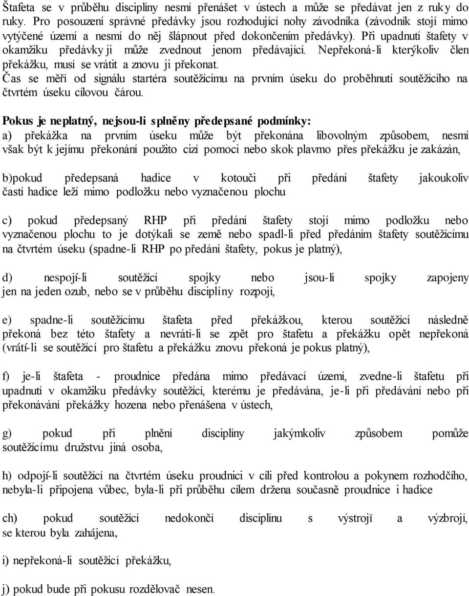 Při upadnutí štafety v okamžiku předávky ji může zvednout jenom předávající. Nepřekoná-li kterýkoliv člen překážku, musí se vrátit a znovu ji překonat.