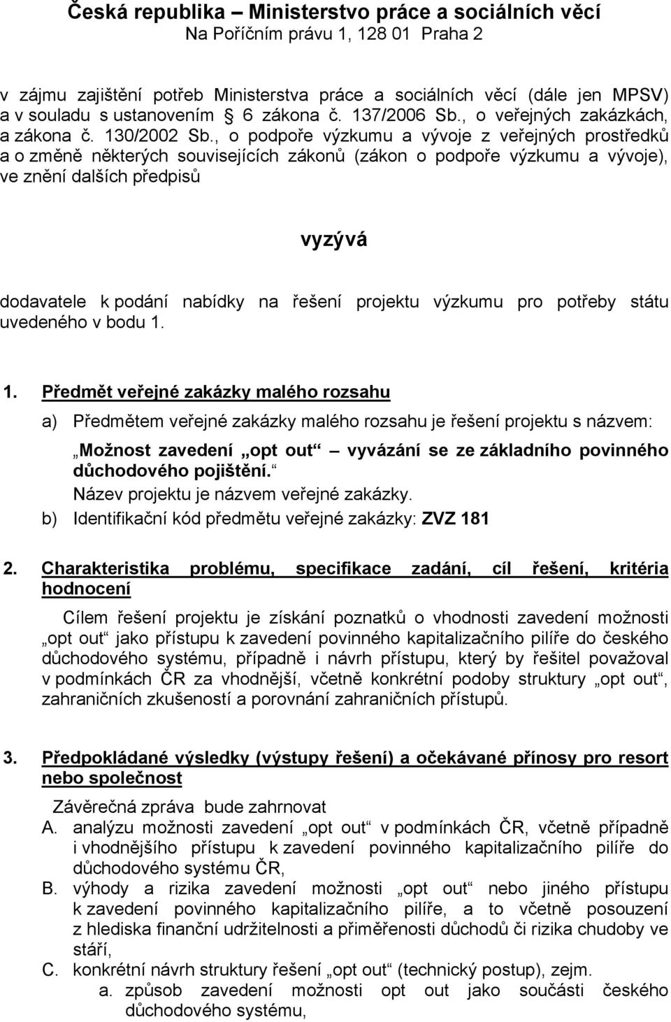 , o podpoře výzkumu a vývoje z veřejných prostředků a o změně některých souvisejících zákonů (zákon o podpoře výzkumu a vývoje), ve znění dalších předpisů vyzývá dodavatele k podání nabídky na řešení