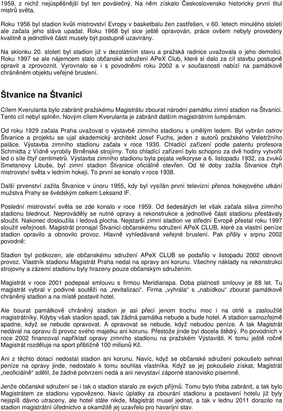 století byl stadion již v dezolátním stavu a pražská radnice uvažovala o jeho demolici.