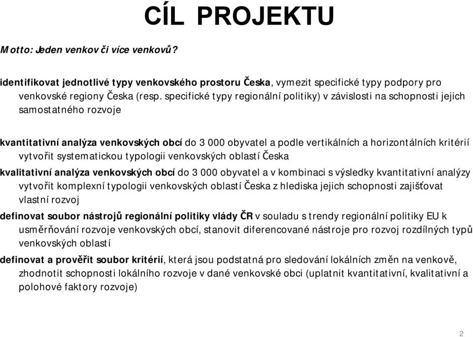 vytvořit systematickou typologii venkovských oblastí Česka kvalitativní analýza venkovských obcí do 3 000 obyvatel a v kombinaci s výsledky kvantitativní analýzy vytvořit komplexnítypologii