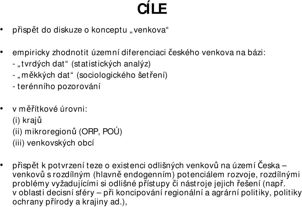 potvrzeníteze o existenci odlišných venkovů na území Česka venkovů srozdílným (hlavně endogenním) potenciálem rozvoje, rozdílnými problémy vyžadujícími