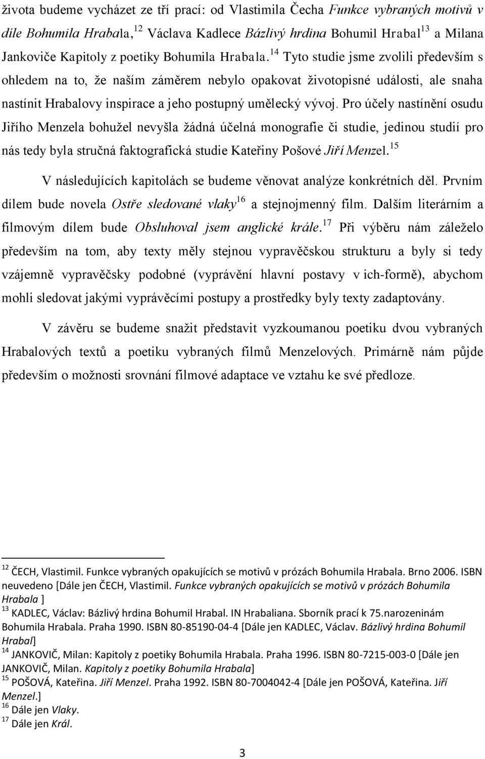 Pro účely nastínění osudu Jiřího Menzela bohuţel nevyšla ţádná účelná monografie či studie, jedinou studií pro nás tedy byla stručná faktografická studie Kateřiny Pošové Jiří Menzel.