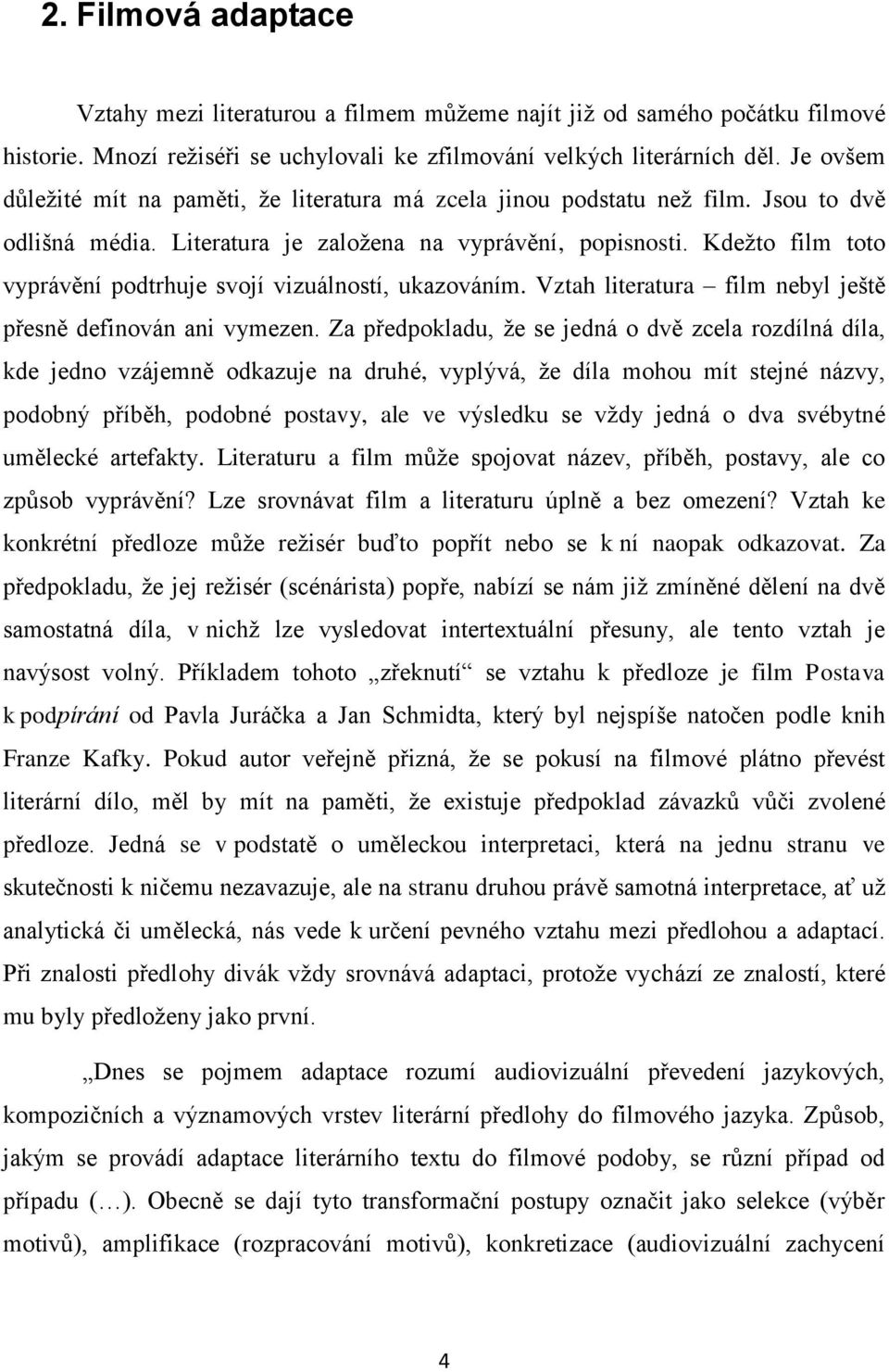 Kdeţto film toto vyprávění podtrhuje svojí vizuálností, ukazováním. Vztah literatura film nebyl ještě přesně definován ani vymezen.