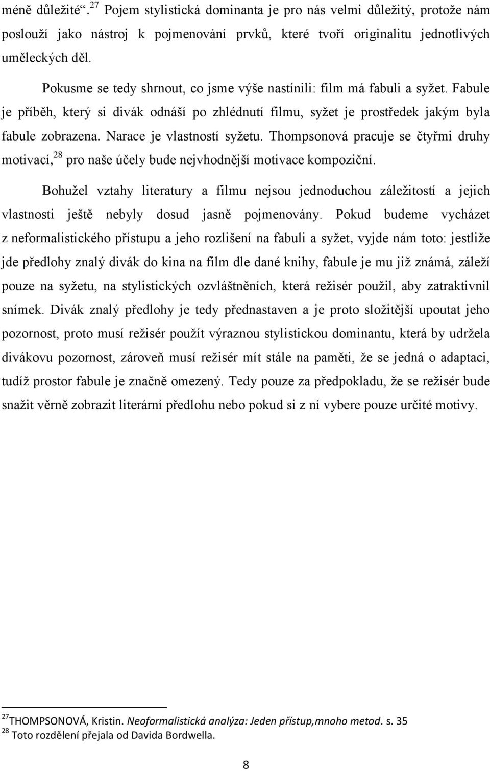 Narace je vlastností syţetu. Thompsonová pracuje se čtyřmi druhy motivací, 28 pro naše účely bude nejvhodnější motivace kompoziční.