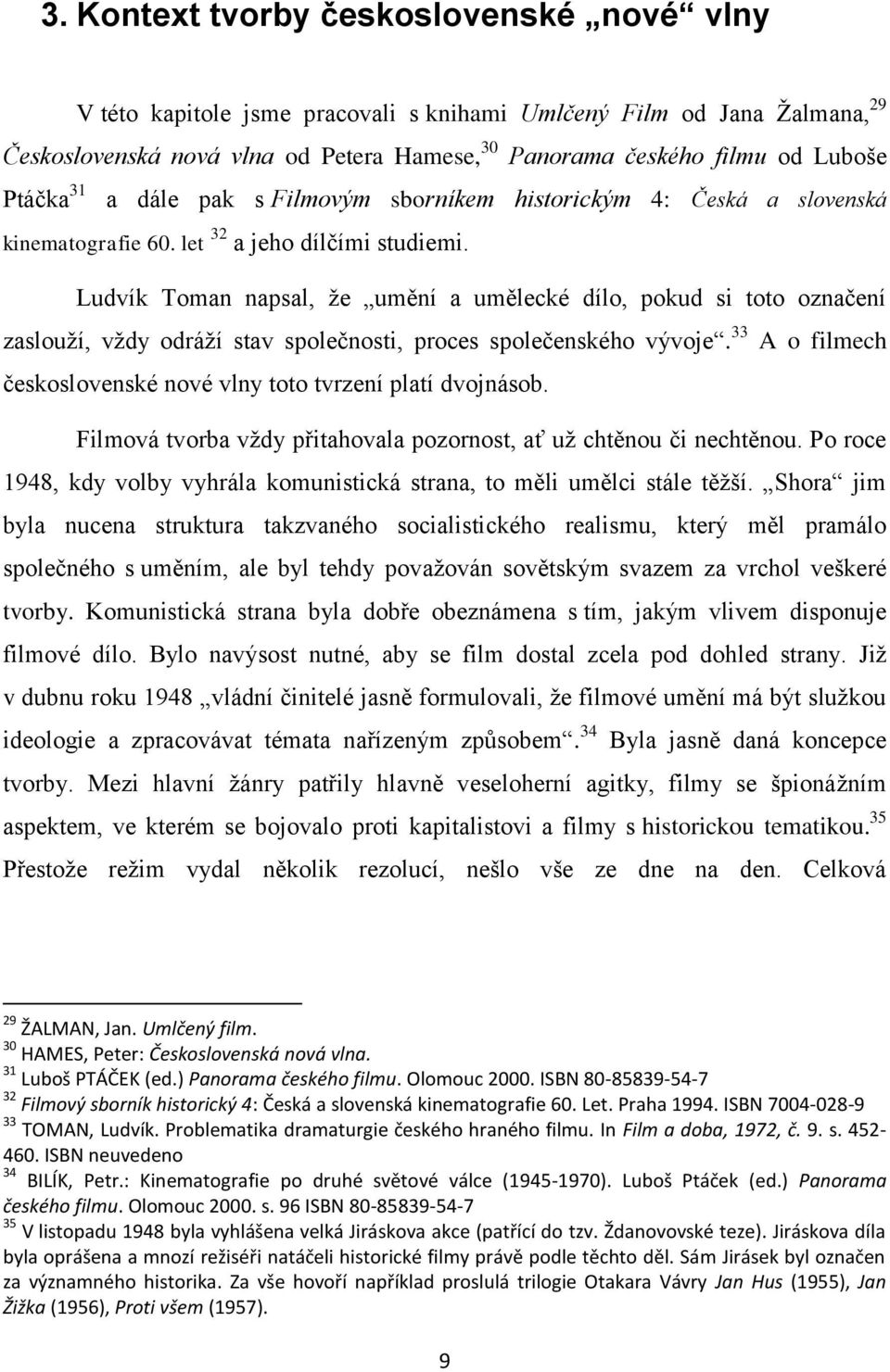 Ludvík Toman napsal, ţe umění a umělecké dílo, pokud si toto označení zaslouţí, vţdy odráţí stav společnosti, proces společenského vývoje.