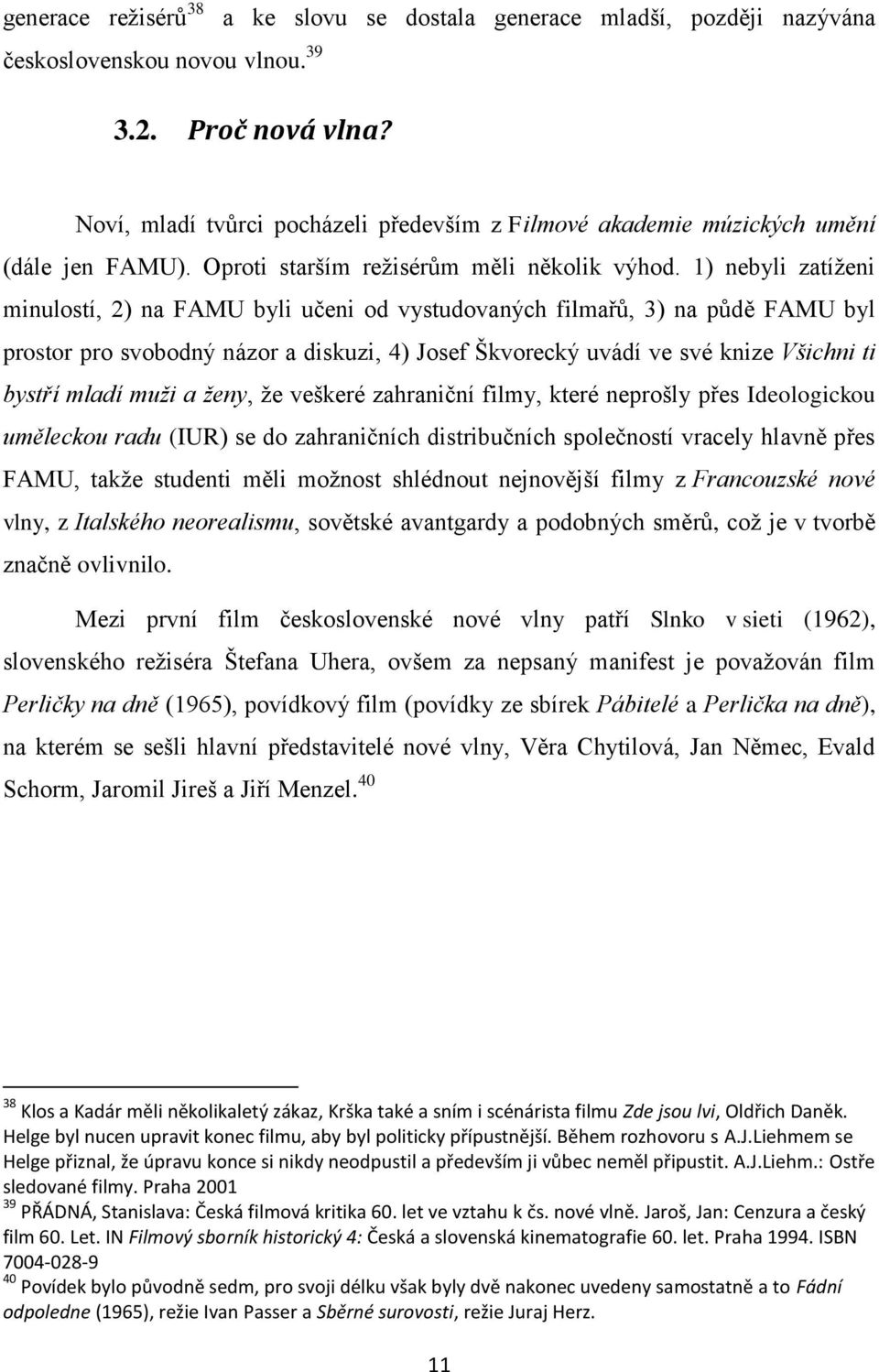 1) nebyli zatíţeni minulostí, 2) na FAMU byli učeni od vystudovaných filmařů, 3) na půdě FAMU byl prostor pro svobodný názor a diskuzi, 4) Josef Škvorecký uvádí ve své knize Všichni ti bystří mladí