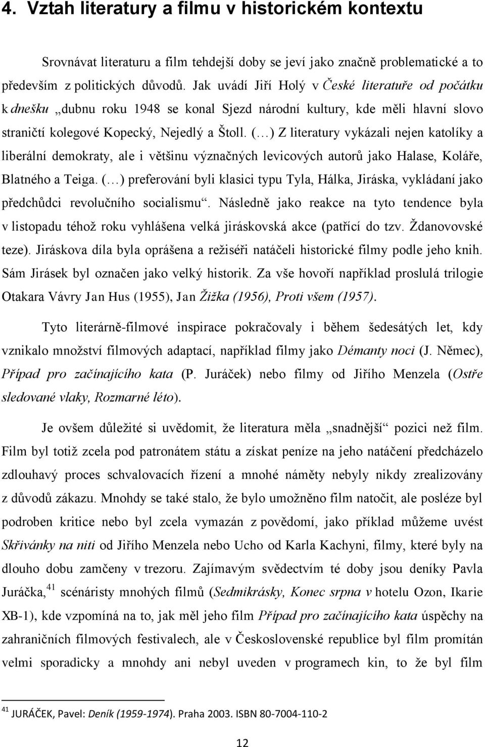 ( ) Z literatury vykázali nejen katolíky a liberální demokraty, ale i většinu význačných levicových autorů jako Halase, Koláře, Blatného a Teiga.