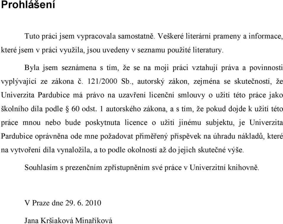 , autorský zákon, zejména se skutečností, ţe Univerzita Pardubice má právo na uzavření licenční smlouvy o uţití této práce jako školního díla podle 60 odst.