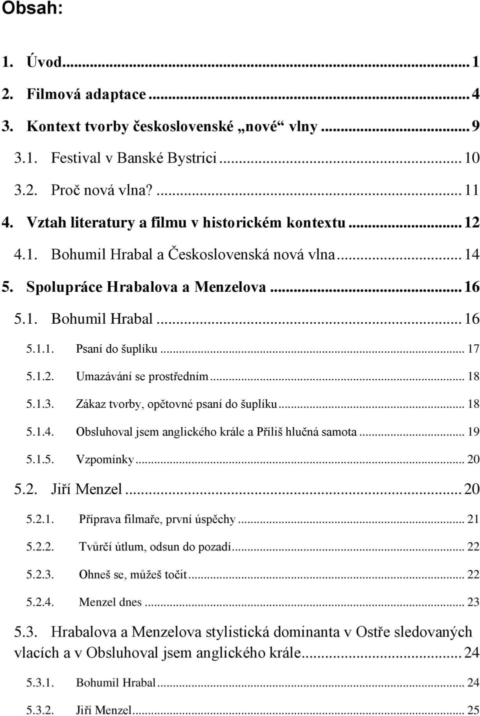 .. 17 5.1.2. Umazávání se prostředním... 18 5.1.3. Zákaz tvorby, opětovné psaní do šuplíku... 18 5.1.4. Obsluhoval jsem anglického krále a Příliš hlučná samota... 19 5.1.5. Vzpomínky... 20 5.2. Jiří Menzel.