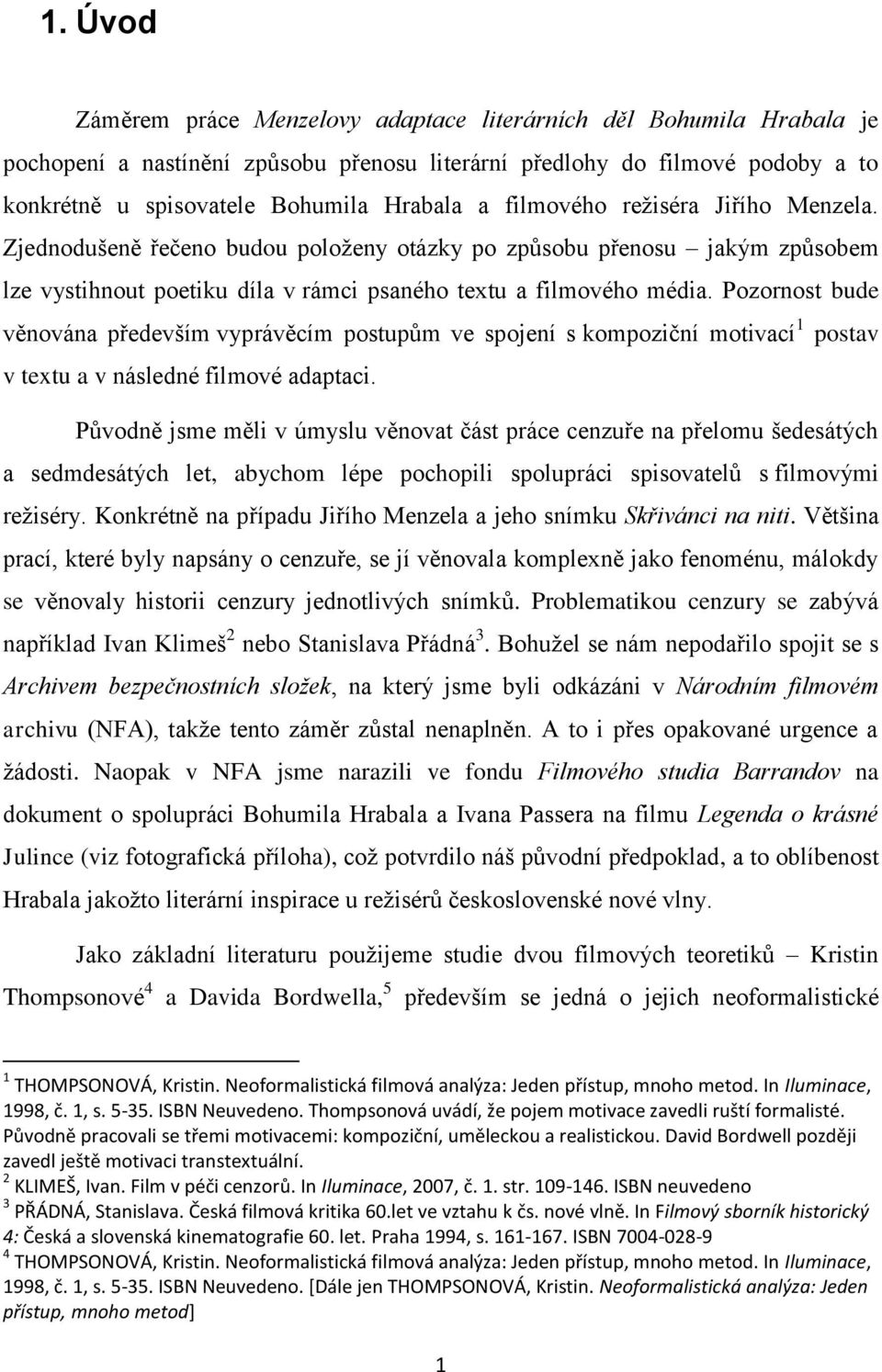 Pozornost bude věnována především vyprávěcím postupům ve spojení s kompoziční motivací 1 postav v textu a v následné filmové adaptaci.