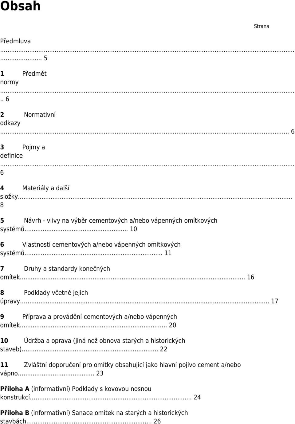 .. 11 7 Druhy a standardy konečných omítek... 16 8 Podklady včetně jejich úpravy... 17 9 Příprava a provádění cementových a/nebo vápenných omítek.