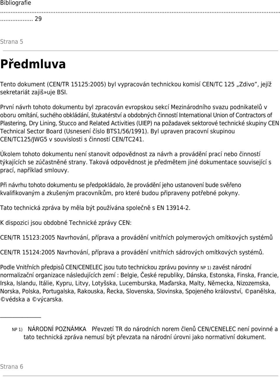 Plastering, Dry Lining, Stucco and Related Activities (UIEP) na požadavek sektorové technické skupiny CEN Technical Sector Board (Usnesení číslo BTS1/56/1991).