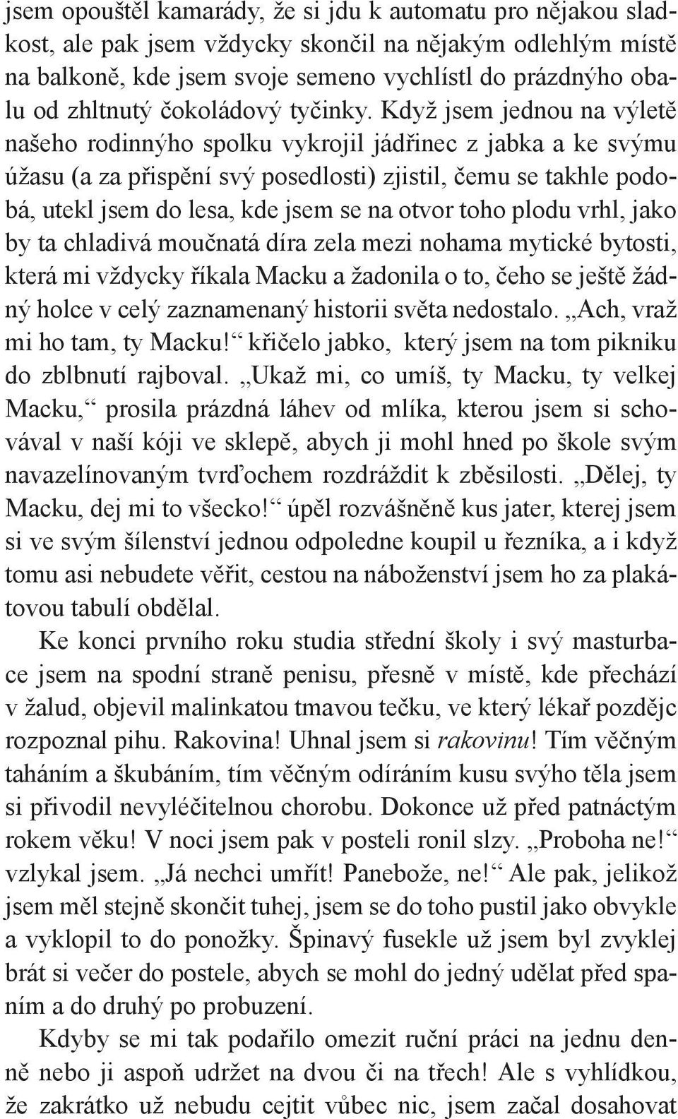 Když jsem jednou na výletě našeho rodinnýho spolku vykrojil jádřinec z jabka a ke svýmu úžasu (a za přispění svý posedlosti) zjistil, čemu se takhle podobá, utekl jsem do lesa, kde jsem se na otvor