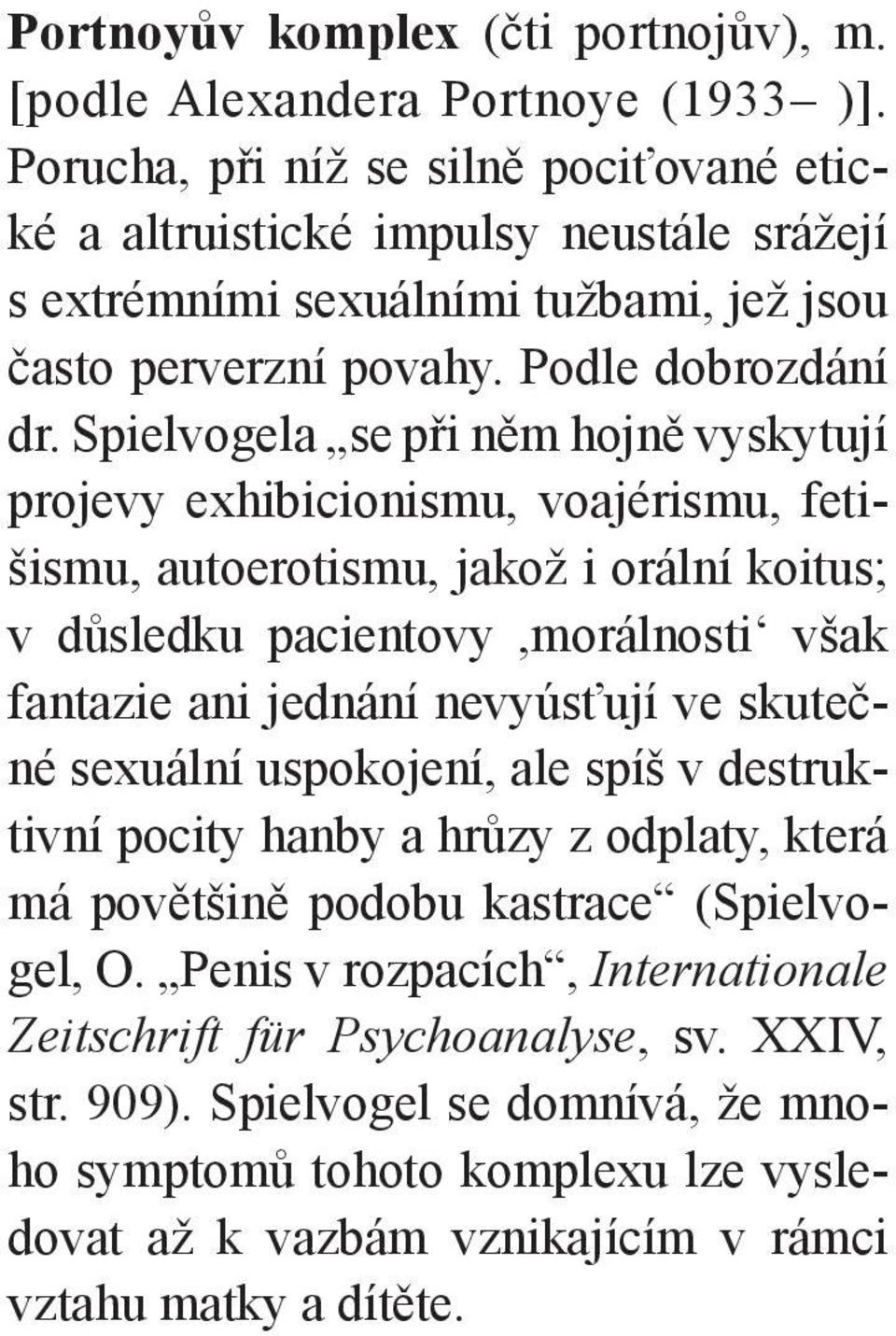 Spielvogela se při něm hojně vyskytují projevy exhibicionismu, voajérismu, fetišismu, autoerotismu, jakož i orální koitus; v důsledku pacientovy,morálnosti však fantazie ani jednání nevyúsťují ve