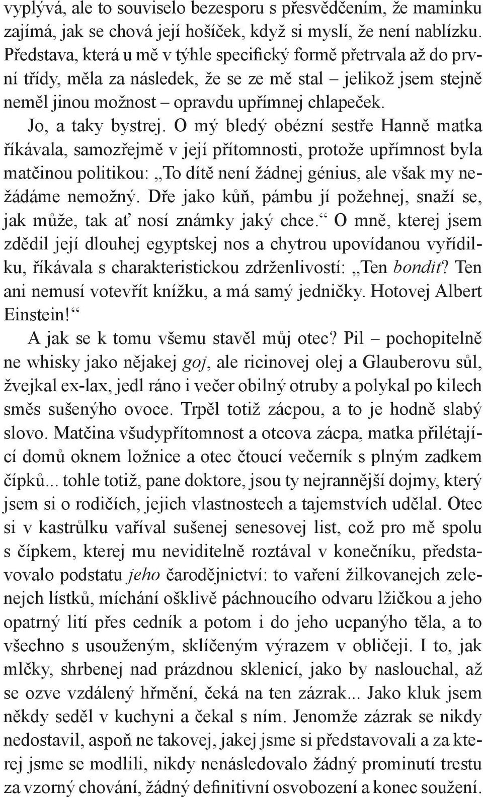 O mý bledý obézní sestře Hanně matka říkávala, samozřejmě v její přítomnosti, protože upřímnost byla matčinou politikou: To dítě není žádnej génius, ale však my nežádáme nemožný.