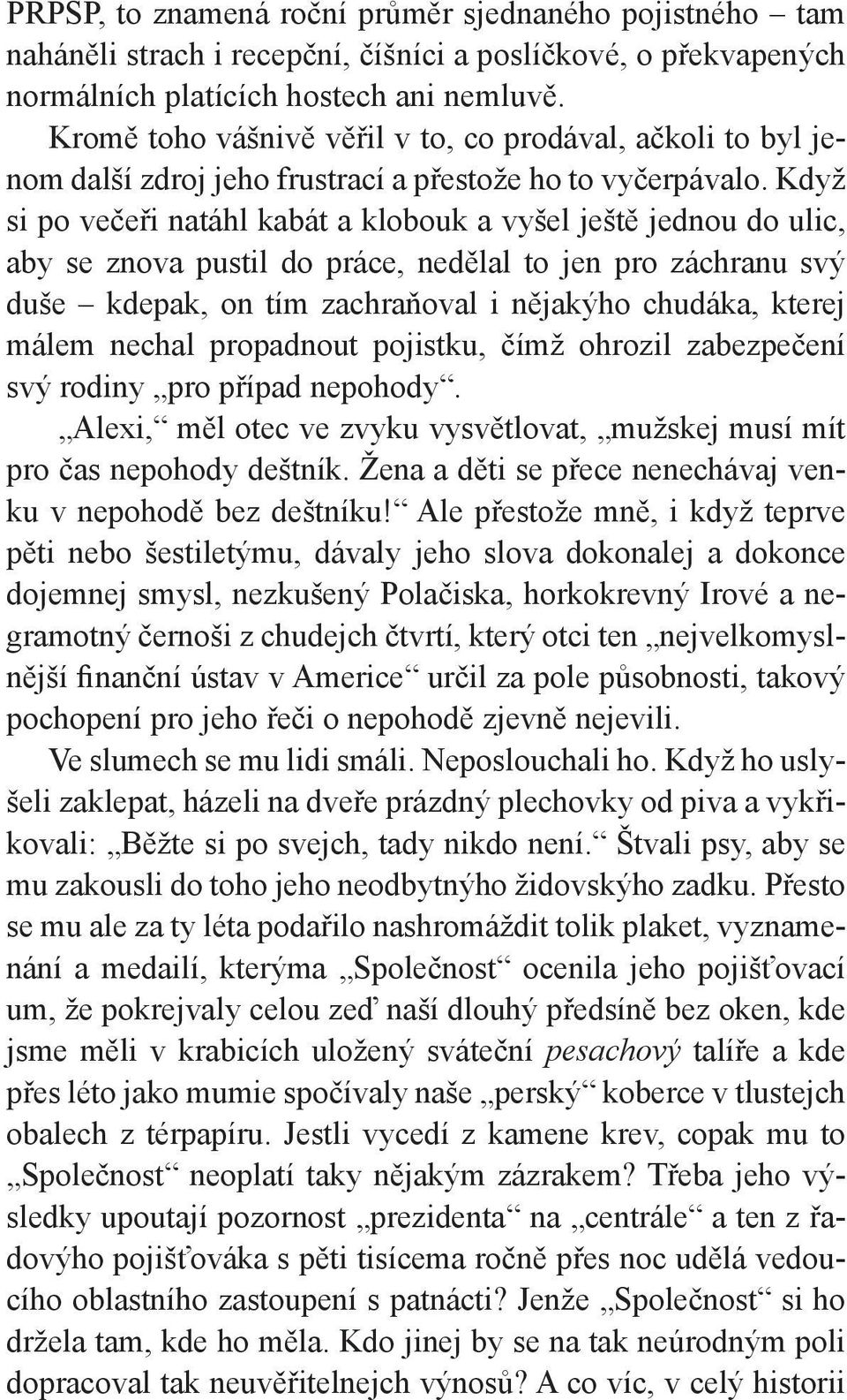 Když si po večeři natáhl kabát a klobouk a vyšel ještě jednou do ulic, aby se znova pustil do práce, nedělal to jen pro záchranu svý duše kdepak, on tím zachraňoval i nějakýho chudáka, kterej málem