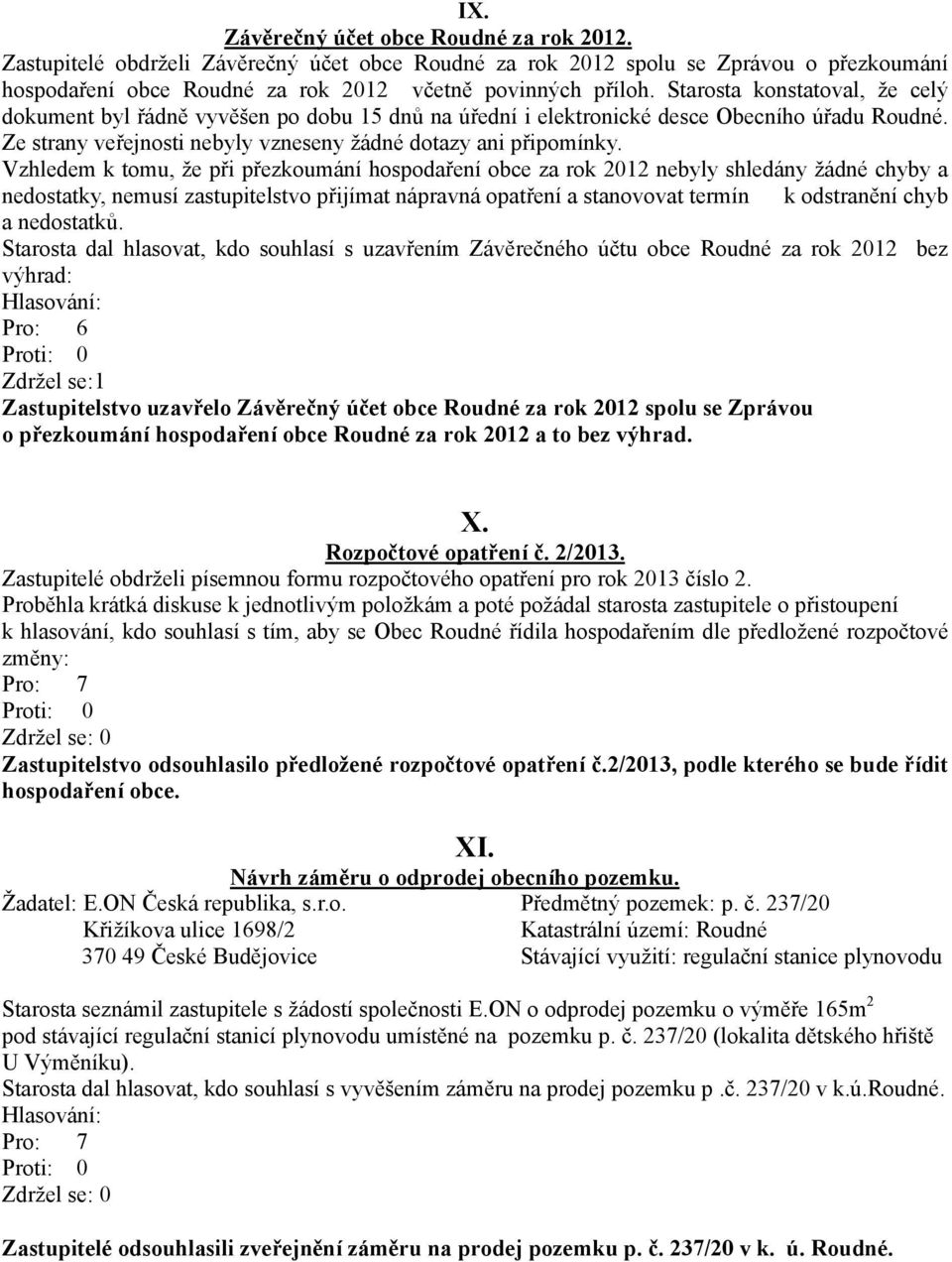 Vzhledem k tomu, že při přezkoumání hospodaření obce za rok 2012 nebyly shledány žádné chyby a nedostatky, nemusí zastupitelstvo přijímat nápravná opatření a stanovovat termín k odstranění chyb a