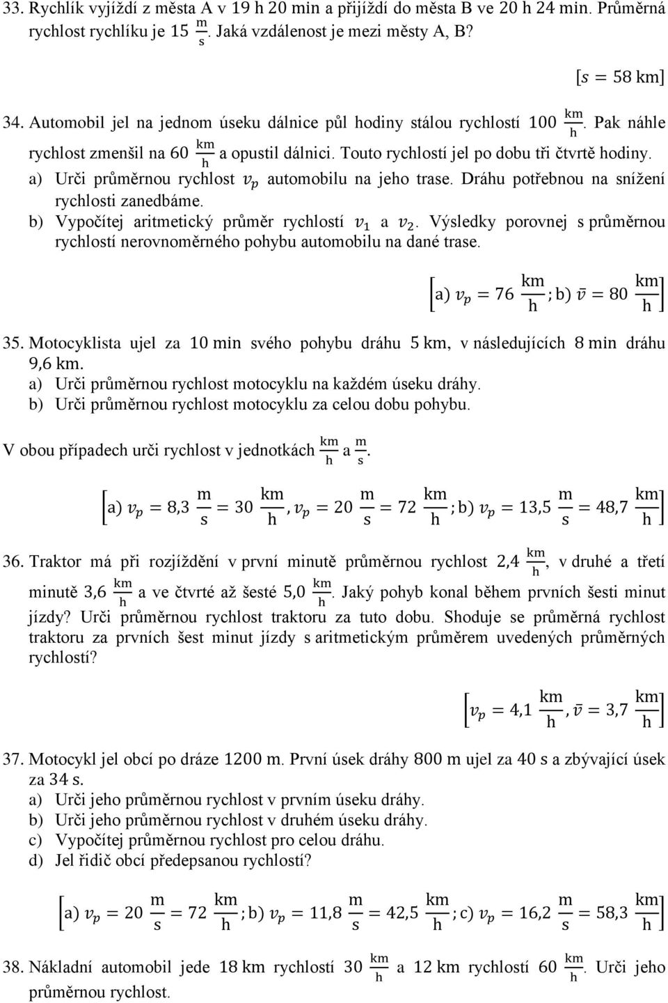 b) Vypočítej aritmetický průměr rychlostí a. Výsledky porovnej s průměrnou rychlostí nerovnoměrného pohybu automobilu na dané trase. 35. Motocyklista ujel za svého pohybu dráhu, v následujících dráhu.