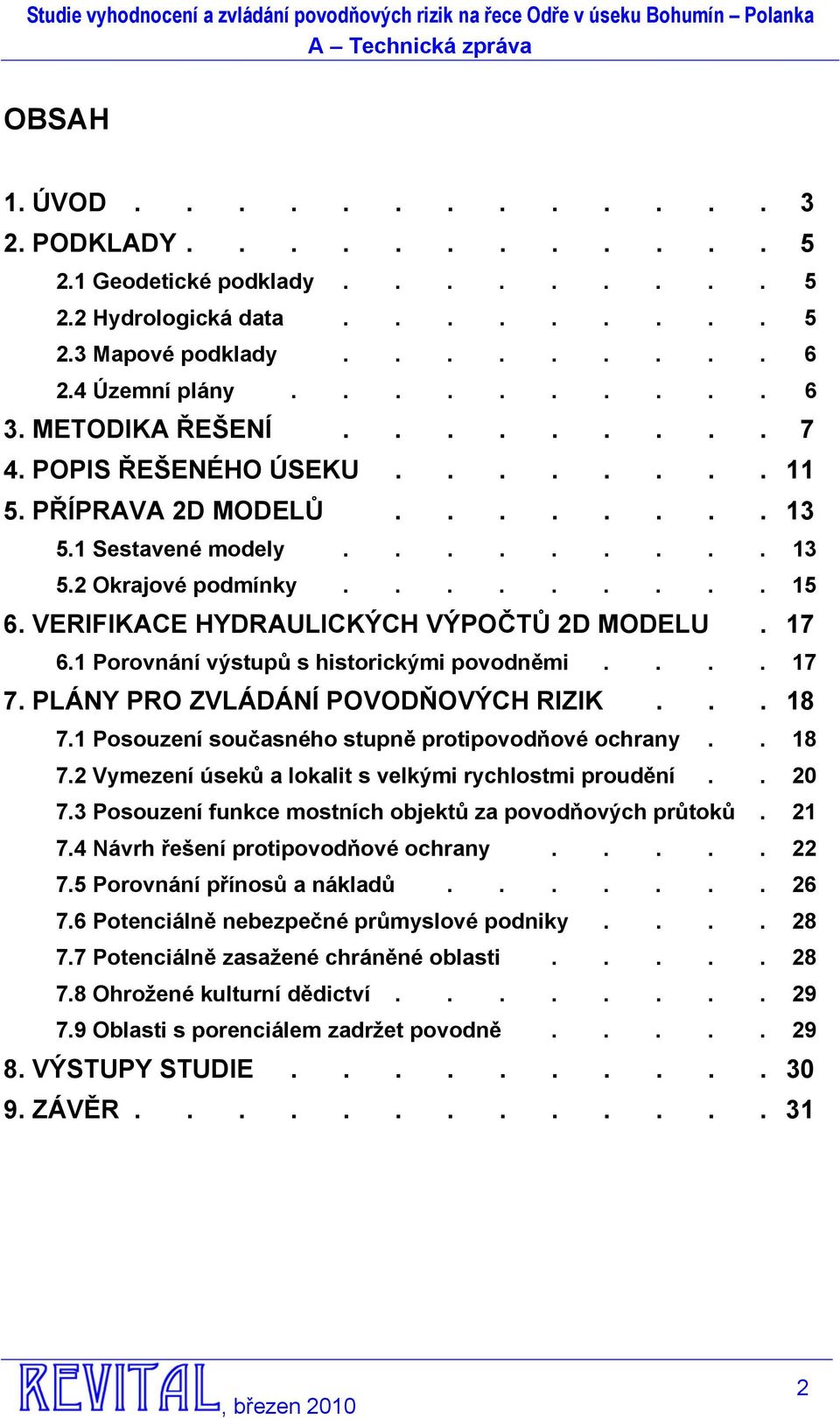 VERIFIKACE HYDRAULICKÝCH VÝPOČTŮ 2D MODELU. 17 6.1 Porovnání výstupů s historickými povodněmi.... 17 7. PLÁNY PRO ZVLÁDÁNÍ POVODŇOVÝCH RIZIK... 18 7.