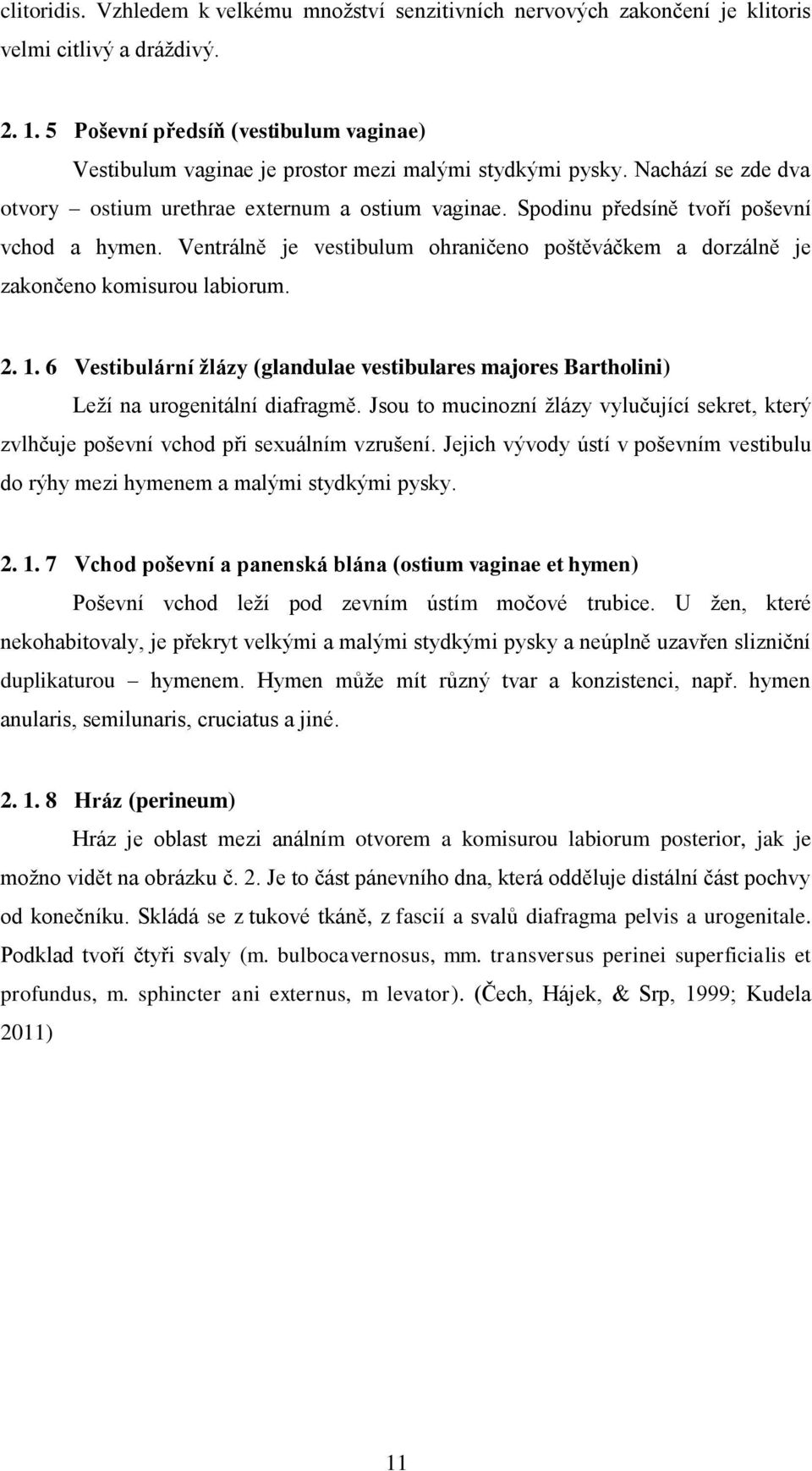 Ventrálně je vestiulum ohrničeno poštěváčkem dorzálně je zkončeno komisurou liorum. 2. 1. 6 Vestiulární žlázy (glndule vestiulres mjores Brtholini) Leží n urogenitální difrgmě.