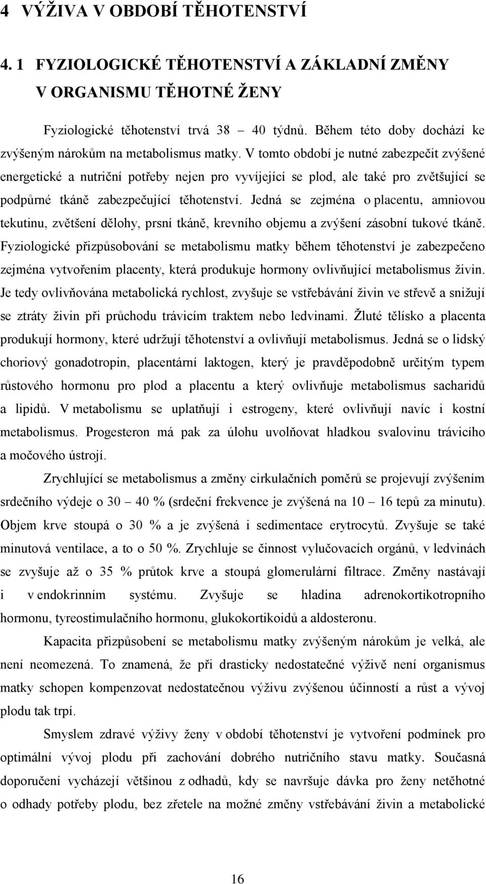 V tomto odoí je nutné zezpečit zvýšené energetické nutriční potřey nejen pro vyvíjející se plod, le tké pro zvětšující se podpůrné tkáně zezpečující těhotenství.