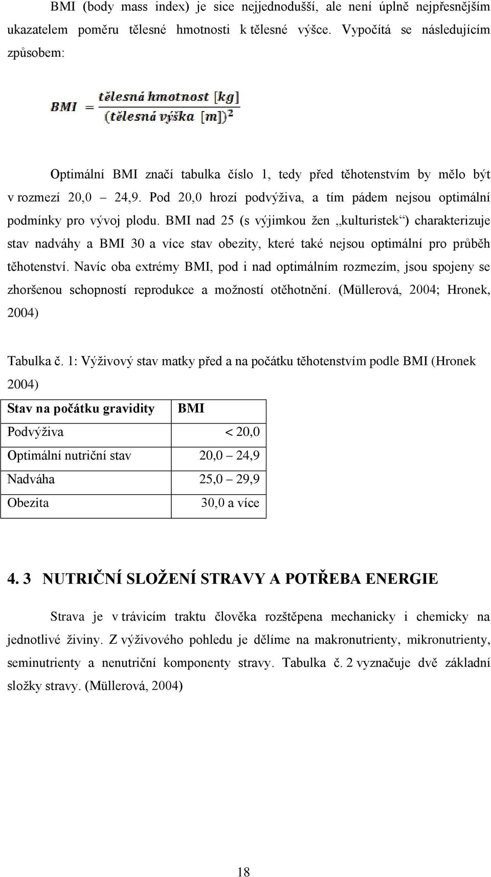 BMI nd 25 (s výjimkou žen kulturistek ) chrkterizuje stv ndváhy BMI 30 více stv oezity, které tké nejsou optimální pro průěh těhotenství.