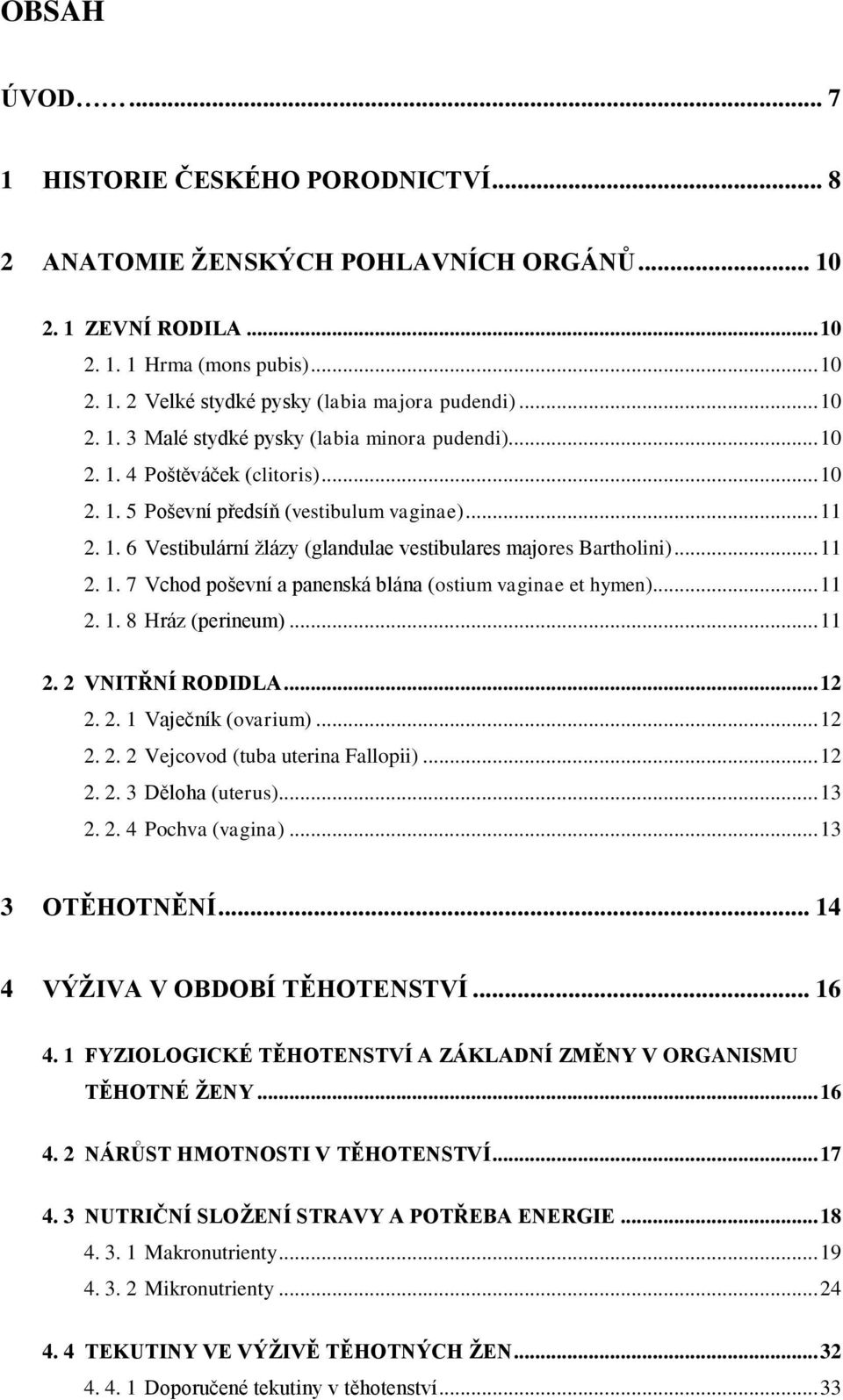 .. 11 2. 1. 7 Vchod poševní pnenská lán (ostium vgine et hymen)... 11 2. 1. 8 Hráz (perineum)... 11 2. 2 VNITŘNÍ RODIDLA... 12 2. 2. 1 Vječník (ovrium)... 12 2. 2. 2 Vejcovod (tu uterin Fllopii).