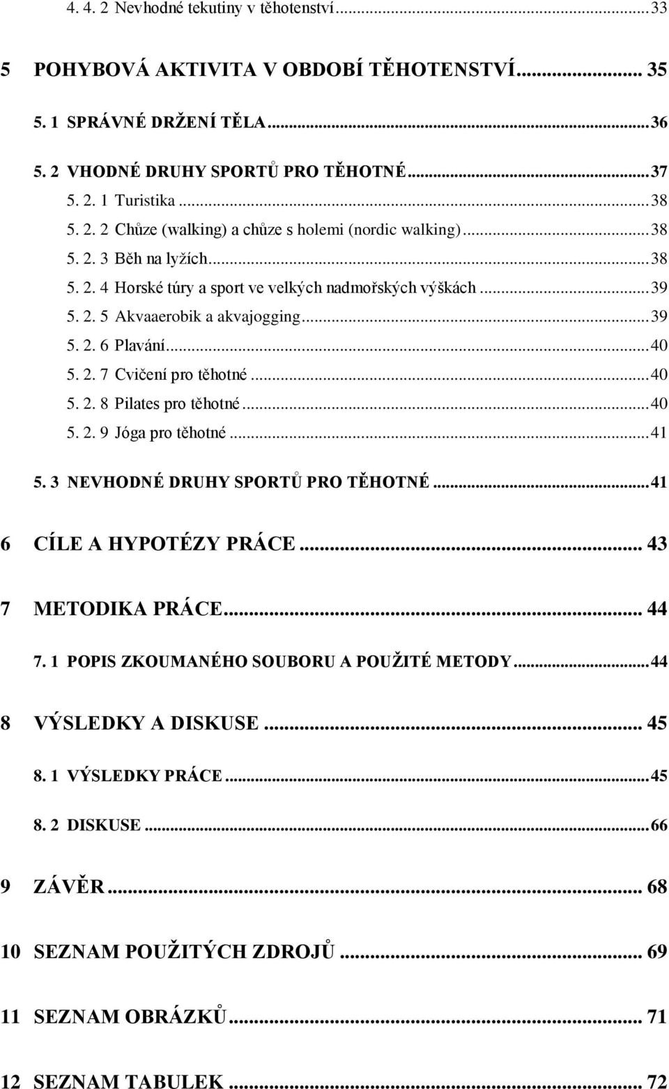 .. 40 5. 2. 9 Jóg pro těhotné... 41 5. 3 NEVHODNÉ DRUHY SPORTŮ PRO TĚHOTNÉ... 41 6 CÍLE A HYPOTÉZY PRÁCE... 43 7 METODIKA PRÁCE... 44 7. 1 POPIS ZKOUMANÉHO SOUBORU A POUŽITÉ METODY.