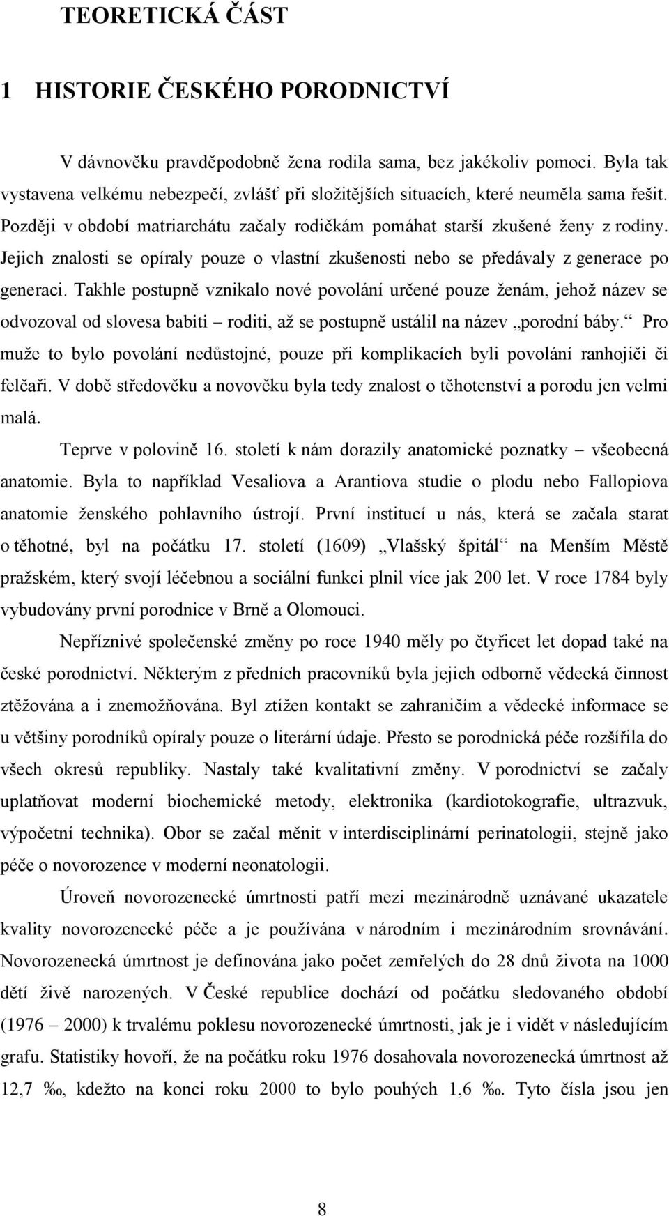 Tkhle postupně vzniklo nové povolání určené pouze ženám, jehož název se odvozovl od sloves iti roditi, ž se postupně ustálil n název porodní áy.