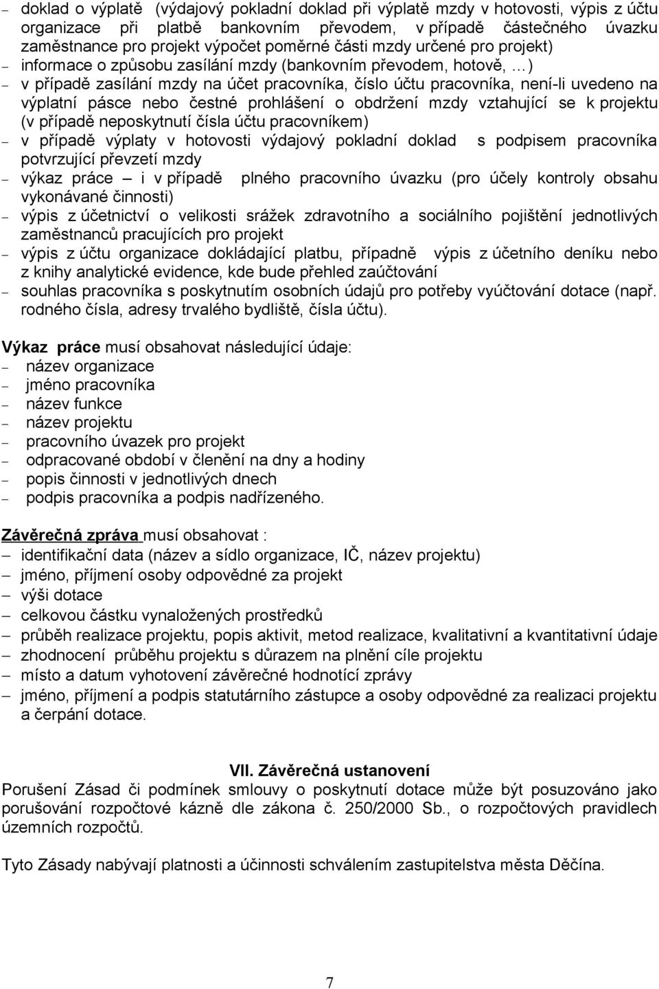 nebo čestné prohlášení o obdržení mzdy vztahující se k projektu (v případě neposkytnutí čísla účtu pracovníkem) v případě výplaty v hotovosti výdajový pokladní doklad s podpisem pracovníka